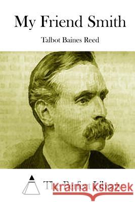 My Friend Smith Talbot Baines Reed The Perfect Library 9781512145311 Createspace