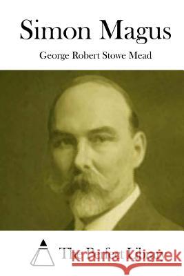 Simon Magus George Robert Stowe Mead The Perfect Library 9781512145403 Createspace