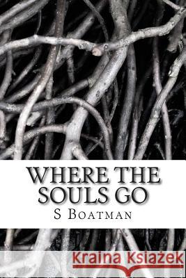 Where the Souls Go S. Boatman 9781512145571 Createspace