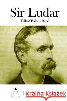 Sir Ludar Talbot Baines Reed The Perfect Library 9781512145762 Createspace