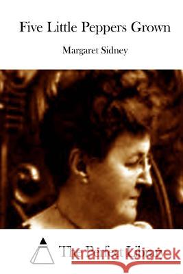 Five Little Peppers Grown Margaret Sidney The Perfect Library 9781512146875 Createspace