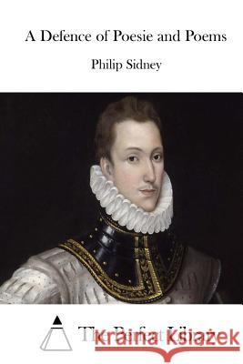 A Defence of Poesie and Poems Philip Sidney The Perfect Library 9781512147377
