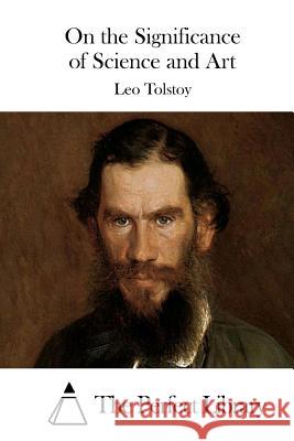On the Significance of Science and Art Leo Nikolayevich Tolstoy The Perfect Library 9781512147537 Createspace