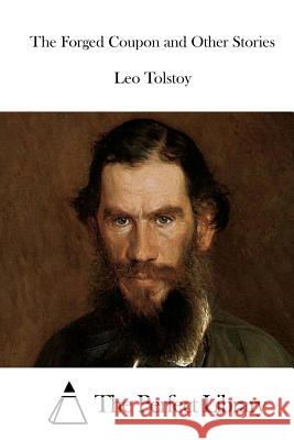 The Forged Coupon and Other Stories Leo Nikolayevich Tolstoy The Perfect Library 9781512148398 Createspace