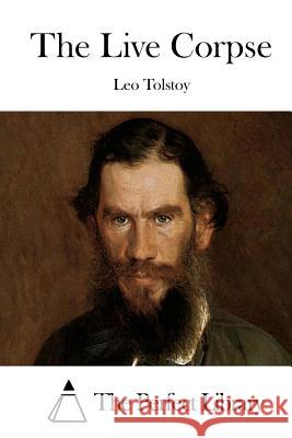 The Live Corpse Leo Nikolayevich Tolstoy The Perfect Library 9781512148718 Createspace