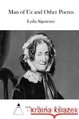 Man of Uz and Other Poems Lydia Sigourney The Perfect Library 9781512148824 Createspace