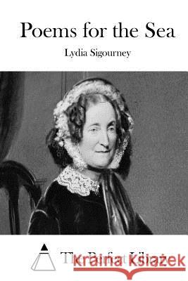 Poems for the Sea Lydia Sigourney The Perfect Library 9781512149029 Createspace