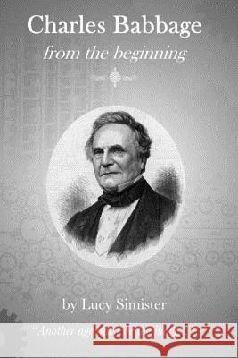 Charles Babbage from the Beginning Lucy May Simister 9781512149197 Createspace