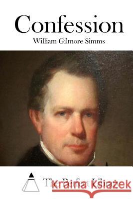 Confession William Gilmore Simms The Perfect Library 9781512149210 Createspace