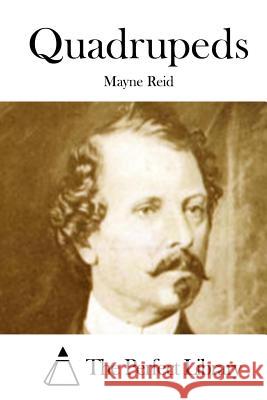 Quadrupeds Mayne Reid The Perfect Library 9781512149234 Createspace