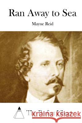 Ran Away to Sea Mayne Reid The Perfect Library 9781512149289 Createspace