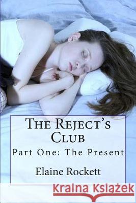 The Reject's Club: Part One: The Present Elaine Rockett 9781512149531 Createspace