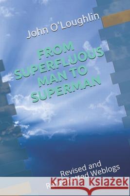 From Superfluous Man to Superman: Revised and Reformatted Weblogs John O'Loughlin 9781512149609