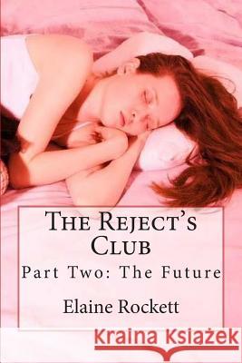 The Reject's Club: Part Two: The Future Miss Elaine Rockett 9781512149753 Createspace