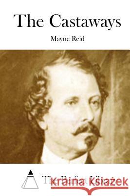 The Castaways Mayne Reid The Perfect Library 9781512149784 Createspace