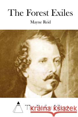 The Forest Exiles Mayne Reid The Perfect Library 9781512150582 Createspace