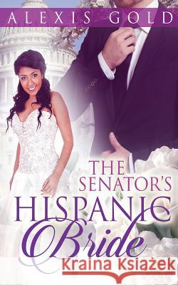 The Senator's Hispanic Bride Alexis Gold 9781512150612 Createspace