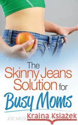 The Skinny Jeans Solution For Busy Moms Rob Riccobono Joe Meglio 9781512150797