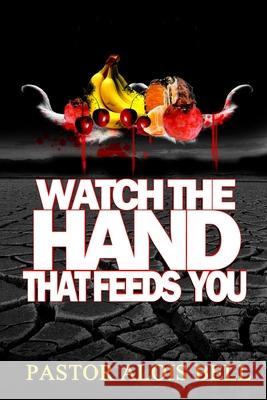 Watch the Hand that Feeds You Alois Bell 9781512150810