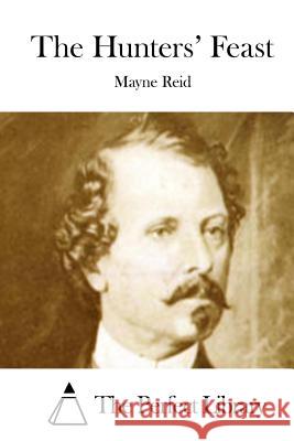 The Hunters' Feast Mayne Reid The Perfect Library 9781512151077 Createspace