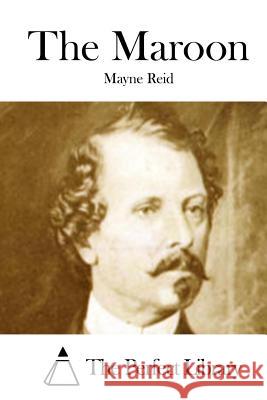 The Maroon Mayne Reid The Perfect Library 9781512151688 Createspace