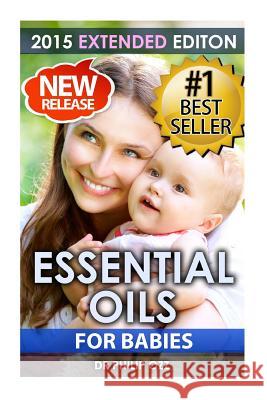 Essential Oils For Babies: The Definitive Guide: Essential Oils For Your Baby's Health, Vitality and Longevity Ozz, Philip 9781512151893