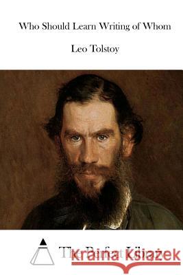 Who Should Learn Writing of Whom Leo Nikolayevich Tolstoy The Perfect Library 9781512152159 Createspace