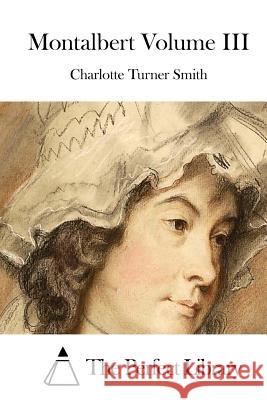 Montalbert Volume III Charlotte Turner Smith The Perfect Library 9781512152692