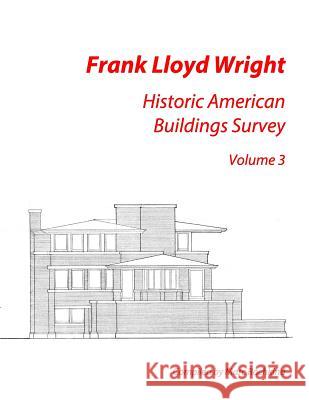 Frank Lloyd Wright: Historic American Buildings Survey, Volume 3 Marc Rochkind 9781512153378 Createspace