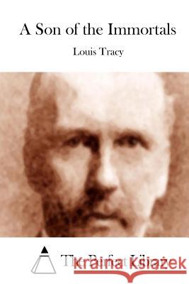 A Son of the Immortals Louis Tracy The Perfect Library 9781512153439 Createspace