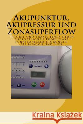 Akupunktur, Akupressur und Zonasuperflow: Theorie und Praxis einer neuen energetischen Prophylaxe funktioneller Störungen bei Mensch und Tier Knospe, Clemens 9781512154306 Createspace