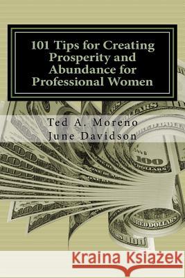 101 Tips for Creating Prosperity and Abundance for Professional Women Ted a. Moreno June Davidson 9781512154849