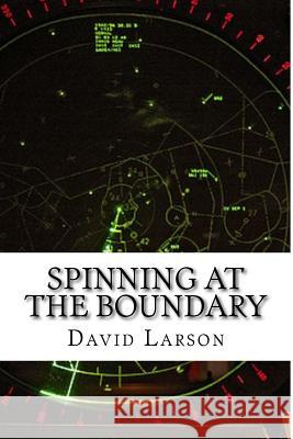 Spinning at the boundary: The making of an Air Traffic Controller Larson, David 9781512155068 Createspace