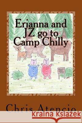Erianna and JZ go to Camp Chilly Atencio, Chris 9781512155686 Createspace