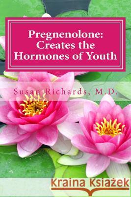 Pregnenolone: Creates the Hormones of Youth Susan Richard 9781512156843 Createspace