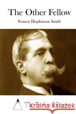 The Other Fellow Francis Hopkinson Smith The Perfect Library 9781512156874 Createspace