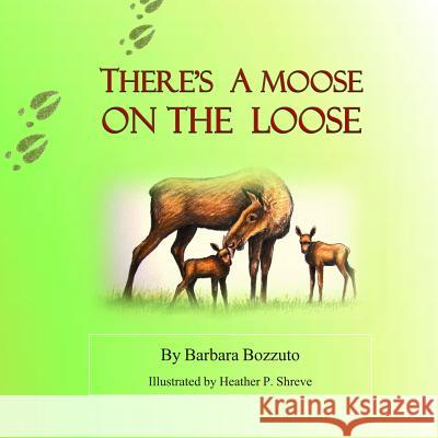 There's a Moose on the Loose Mrs Barbara M. Bozzuto Heather P. Shreve 9781512157789 Createspace