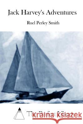 Jack Harvey's Adventures Ruel Perley Smith The Perfect Library 9781512157895