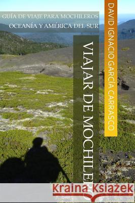 Viajar de mochilero: Guía de viaje para mochileros. Oceanía y América del Sur. Garcia Carrasco, David Ignacio 9781512157949 Createspace