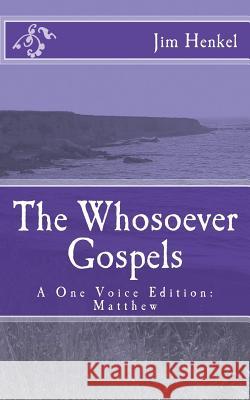 The Whosoever Gospels: A One Voice Edition: Matthew Jim Henkel 9781512157963 Createspace