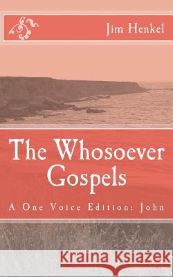 The Whosoever Gospels: A One Voice Edition: John Jim Henkel 9781512158083 Createspace