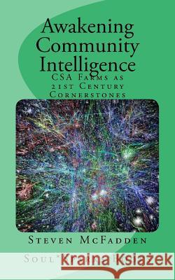 Awakening Community Intelligence: CSA Farms as 21st Century Cornerstones Steven McFadden Elizabeth Wolf 9781512158359 Createspace