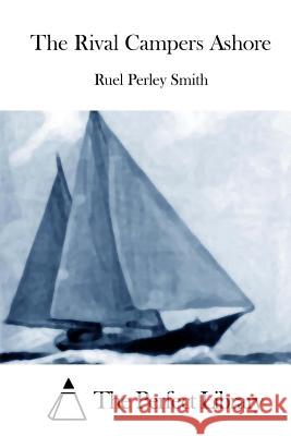The Rival Campers Ashore Ruel Perley Smith The Perfect Library 9781512158571