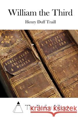 William the Third Henry Duff Traill The Perfect Library 9781512159028 Createspace