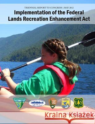 Implementation of the Federal Lands Recreation Enhancement Act U. S. Department of the Interior 9781512159080 Createspace