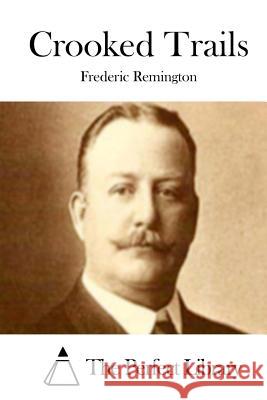 Crooked Trails Frederic Remington The Perfect Library 9781512159097 Createspace