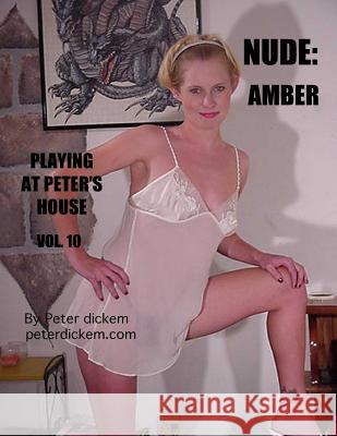 Nude: Amber: Playing At Peter's House Peter Dickem Peter Dickem 9781512160260 Createspace Independent Publishing Platform