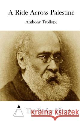 A Ride Across Palestine Anthony, Ed Trollope The Perfect Library 9781512160468 Createspace