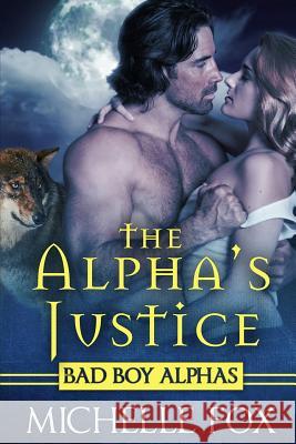 The Alpha's Justice Michelle Fox 9781512161311 Createspace Independent Publishing Platform