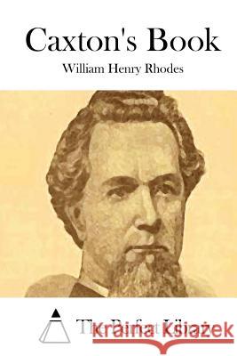 Caxton's Book William Henry Rhodes The Perfect Library 9781512161397 Createspace